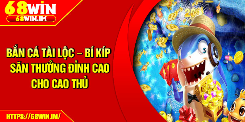 Bắn Cá Tài Lộc – Bí Kíp Săn Thưởng Đỉnh Cao Cho Cao Thủ