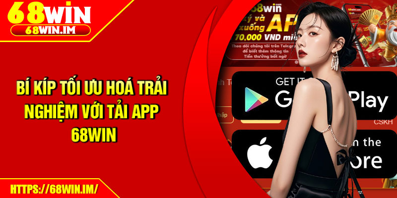 Bí kíp tối ưu hoá trải nghiệm với tải app 68Win
