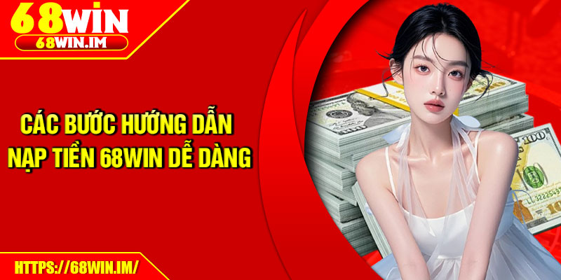 Các bước hướng dẫn nạp tiền 68Win dễ dàng