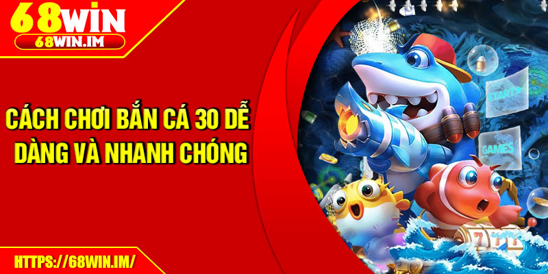 Cách chơi bắn cá 30 dễ dàng và nhanh chóng