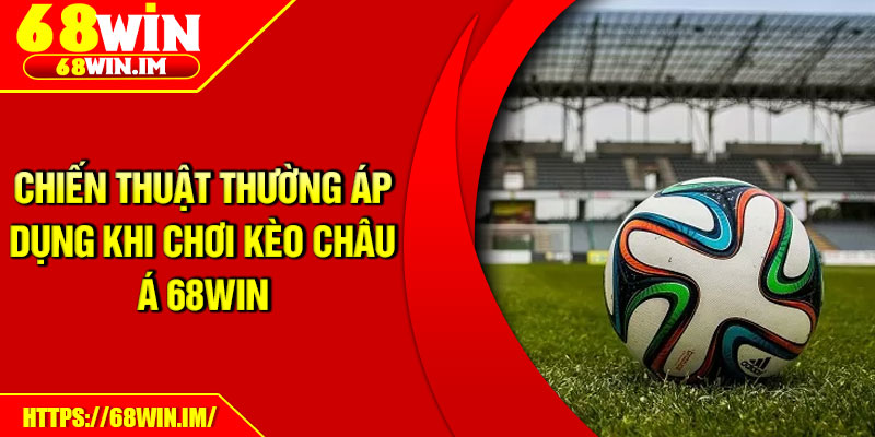 Chiến thuật thường áp dụng khi chơi kèo châu á 68Win