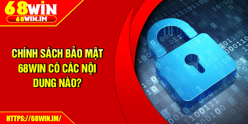 Chính sách bảo mật 68Win có các nội dung nào?