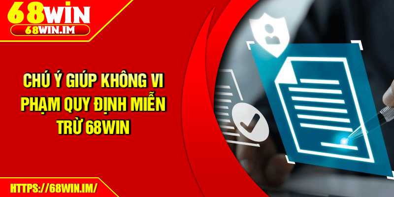Chú ý giúp không vi phạm quy định miễn trừ 68Win