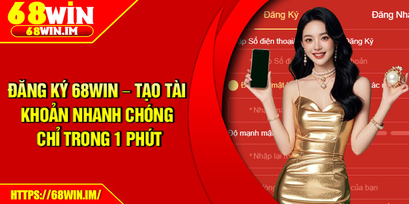 Đăng Ký 68Win – Tạo Tài Khoản Nhanh Chóng Chỉ Trong 1 Phút