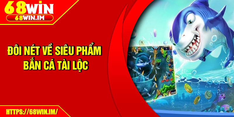Đôi nét về siêu phẩm bắn cá Tài Lộc