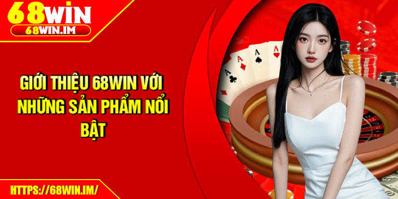 Giới thiệu 68Win với những sản phẩm nổi bật