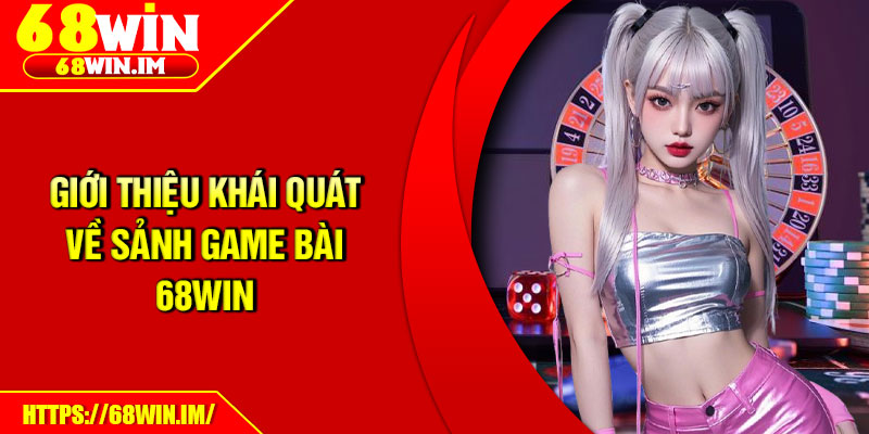 Giới thiệu khái quát về sảnh game bài 68Win