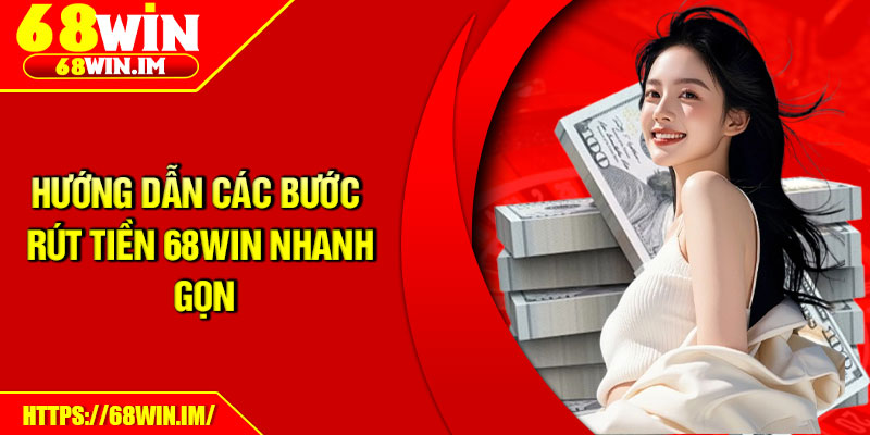Hướng dẫn các bước rút tiền 68Win nhanh gọn