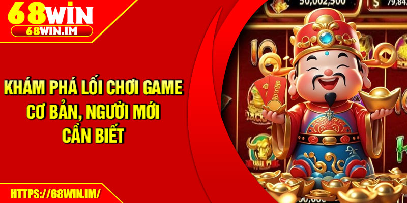 Khám phá lối chơi game cơ bản, người mới cần biết