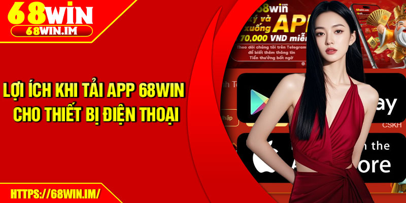 Lợi ích khi tải app 68Win cho thiết bị điện thoại