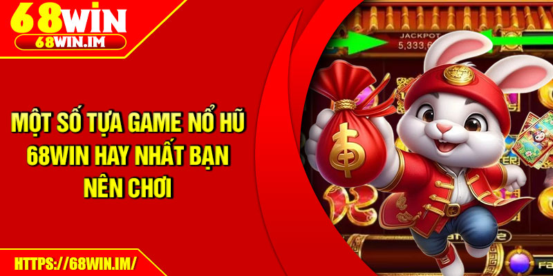 Nổ Hũ 68Win – Trải Nghiệm Slot Đẳng Cấp, Thưởng Liền Tay 3 Một số tựa game nổ hũ 68win hay nhất bạn nên chơi