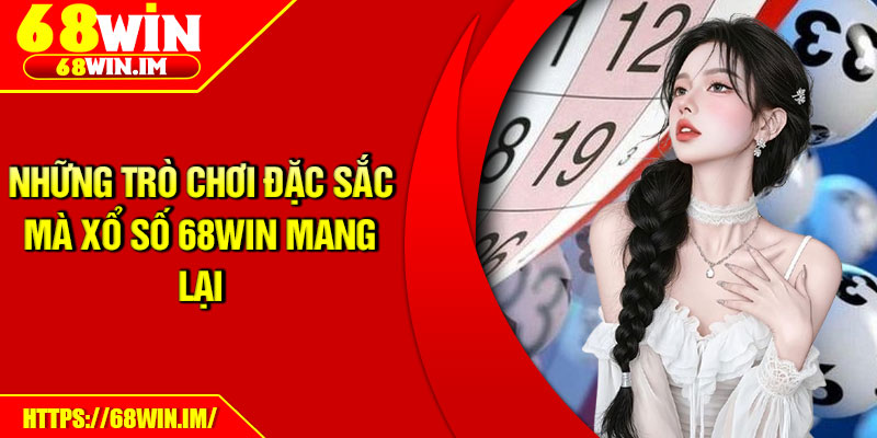 Xổ Số 68Win – Thế Giới Cá Cược Sôi Động Cho Lô Thủ 3 Những trò chơi đặc sắc mà xổ số 68Win mang lại