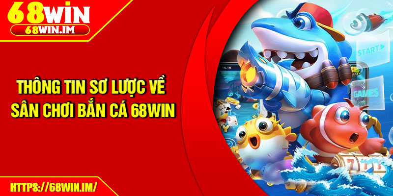 Thông tin sơ lược về sân chơi bắn cá 68Win