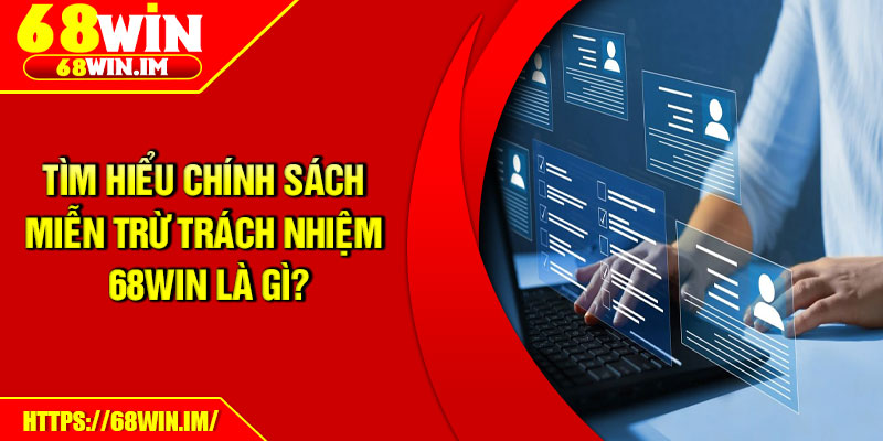 Tìm hiểu chính sách miễn trừ trách nhiệm 68Win là gì?