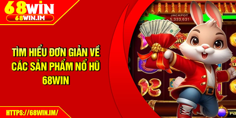 Nổ Hũ 68Win – Trải Nghiệm Slot Đẳng Cấp, Thưởng Liền Tay 1 Tìm hiểu đơn giản về các sản phẩm nổ hũ 68Win