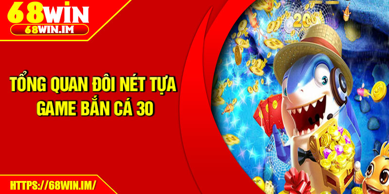 Tổng quan đôi nét tựa game Bắn cá 30