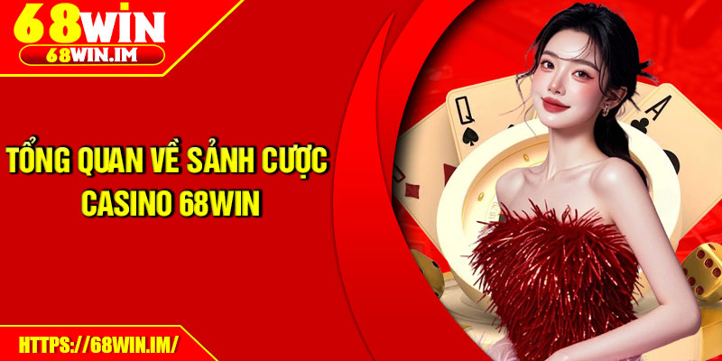 Casino 68Win – Sảnh Cược Chuẩn Quốc Tế, Uy Tín Hàng Đầu 1 Tổng quan về sảnh cược casino 68Win